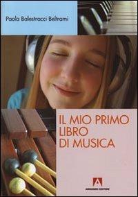 Il mio primo libro di musica - Paola Balestracci Beltrami - Libro Armando Editore 2009, Scaffale aperto/Didattica | Libraccio.it