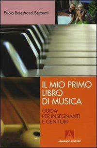 Il mio primo libro di musica. Guida per insegnanti e genitori - Paola Balestracci Beltrami - Libro Armando Editore 2009, Scaffale aperto/Didattica | Libraccio.it