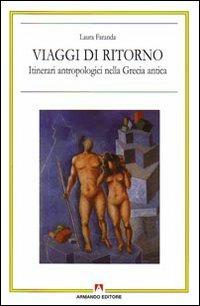Viaggi di ritorno. Itinerari antropologici nella Grecia antica - Laura Faranda - Libro Armando Editore 2009, Antropologia culturale | Libraccio.it