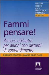 Fammi pensare! Percorsi abilitativi per alunni con disturbi di apprendimento - Roberto Miletto, Maria Rosa Fucci - Libro Armando Editore 2009, Medico-psico-pedagogica | Libraccio.it