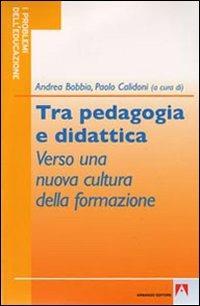 Tra pedagogia e didattica. Verso una nuova cultura della formazione - Andrea Bobbio, Paolo Calidoni - Libro Armando Editore 2009, I problemi dell'educazione | Libraccio.it