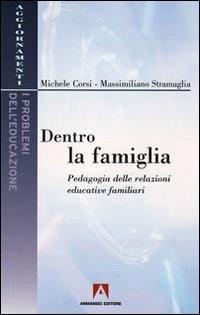 Dentro la famiglia. Pedagogia delle relazioni educative familiari - Michele Corsi, Massimiliano Stramaglia - Libro Armando Editore 2009, Aggiornamenti. Problemi dell'educazione | Libraccio.it