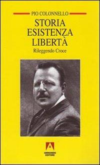 Storia esistenza libertà. Rileggendo Croce - Pio Colonnello - Libro Armando Editore 2009, Temi del nostro tempo | Libraccio.it