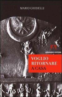 Voglio ritornare a casa - Mario Ghidelli - Libro Armando Editore 2009, Scaffale aperto/Filosofia | Libraccio.it
