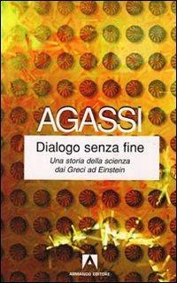 Dialogo senza fine. Una storia della scienza dai greci ad Einstein - Joseph Agassi, Aaron Agassi - Libro Armando Editore 2009, Classici | Libraccio.it