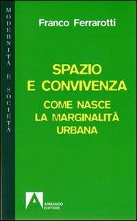 Spazio e convivenza. Come nasce la marginalità urbana - Franco Ferrarotti - Libro Armando Editore 2009, Modernità e società | Libraccio.it