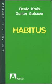 Habitus - Beate Krais, Gunter Gebauer - Libro Armando Editore 2009, Modernità e società | Libraccio.it