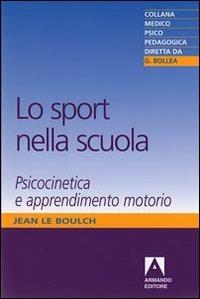 Lo sport nella scuola. Psicocinetica e apprendimento motorio - Jean Le Boulch - Libro Armando Editore 2010, Medico-psico-pedagogica | Libraccio.it
