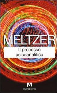 Il processo psicoanalitico - Donald Meltzer - Libro Armando Editore 2010, Classici | Libraccio.it