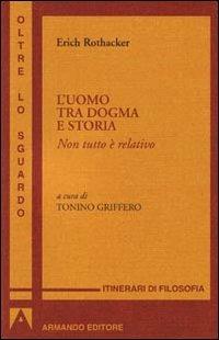 Uomo tra dogma e storia. Non tutto è relativo - Erich Rothacker - Libro Armando Editore 2010, Oltre lo sguardo | Libraccio.it