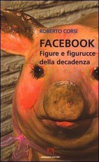 Facebook. Figure e figurucce della decadenza - Roberto Corsi - Libro Armando Editore 2010, Scaffale aperto | Libraccio.it