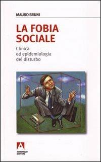 La fobia sociale. Clinica ed epidemiologia del disturbo - Mauro Bruni - Libro Armando Editore 2010, Scaffale aperto/Sociologia | Libraccio.it