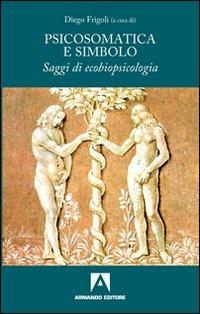 Psicosomatica e simbolo. Saggi di ecobiopsicologia  - Libro Armando Editore 2010, Scaffale aperto/Psicologia | Libraccio.it