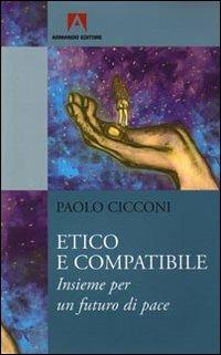 Etico e compatibile. Insieme per un futuro di pace - Paolo Cicconi - Libro Armando Editore 2010, Scaffale aperto/Sociologia | Libraccio.it