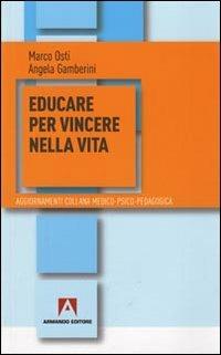Educare per vincere nella vita - Marco Osti, Angela Gamberini - Libro Armando Editore 2010, Aggiornamenti. Medico-psico-pedagogica | Libraccio.it