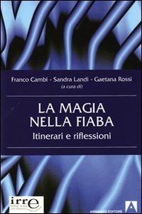 La magia nella fiaba. Itinerari e riflessioni - Franco Cambi, Sandra Landi, Gaetana Rossi - Libro Armando Editore 2010, Educazione e ricerca | Libraccio.it