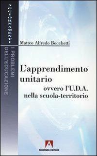 L' apprendimento unitario. Ovvero l'U.D.A. nella scuola-territorio - Matteo A. Bocchetti - Libro Armando Editore 2010, Aggiornamenti. Problemi dell'educazione | Libraccio.it