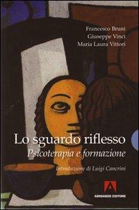 Lo sguardo riflesso. Psicoterapia e formazione - Francesco Bruni, Giuseppe Vinci, M. Luisa Vittori - Libro Armando Editore 2010, Famiglie. Psicoterapia e dintorni | Libraccio.it