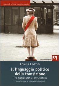 Il linguaggio politico della transizione. Tra populismo e anticultura - Lorella Cedroni - Libro Armando Editore 2010, Comunicazione e mass media | Libraccio.it