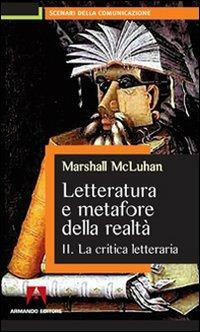 Letteratura e metafore della realtà. Vol. 2: La critica letteraria. - Marshall McLuhan - Libro Armando Editore 2010, Scenari della comunicazione | Libraccio.it