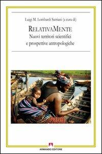 RelativaMente. Nuovi territori scientifici e prospettive antropologiche. Atti del Convegno (Roma, 2008) - Luigi Maria Lombardi Satriani - Libro Armando Editore 2010, Antropologia culturale | Libraccio.it