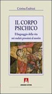 Il corpo psichico. Il linguaggio della vita nei malati prossimi a morire