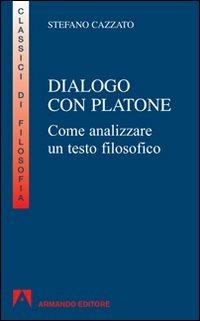 Dialogo con Platone. Come analizzare un testo filosofico - Stefano Cazzato - Libro Armando Editore 2010, I classici della filosofia | Libraccio.it