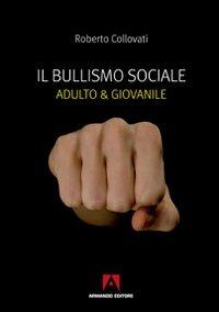 Il bullismo sociale. Adulto e giovanile - Roberto Collovati - Libro Armando Editore 2010, Scaffale aperto/Sociologia | Libraccio.it