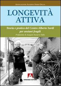 Longevità attiva. Teoria e pratica del centro Alberto Sordi per anziani fragili  - Libro Armando Editore 2010, Vivere meglio da anziani | Libraccio.it