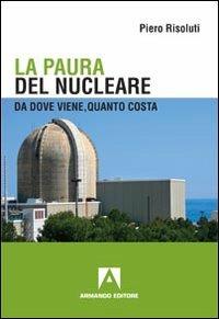 La paura del nucleare. Da dove viene, quanto costa - Piero Risoluti - Libro Armando Editore 2010, I libri di Kronos | Libraccio.it