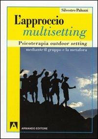 L'approccio multisetting. Psicoterapia outdoor-setting mediante il gruppo e la metafora - Silvestro Paluzzi - Libro Armando Editore 2010, Psicoanalisi e psichiatria | Libraccio.it