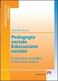 Pedagogia sociale educazione sociale. Costruzione scientifica e intervento pratico - Gloria Pérez Serrano - Libro Armando Editore 2010, I problemi dell'educazione | Libraccio.it