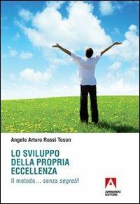 Lo sviluppo della propria eccellenza. Il metodo... senza segreti! - Angelo Arturo Rossi Toson - Libro Armando Editore 2010, Scaffale aperto | Libraccio.it