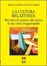 La cultura relativista. Breviario di zetetica: alla ricerca di una verità irraggiungibile - Saverio Avveduto - Libro Armando Editore 2010, Temi del nostro tempo | Libraccio.it