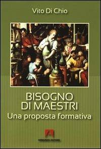 Bisogno di maestri. Una proposta formativa - Vito Di Chio - Libro Armando Editore 2010, Scaffale aperto/Pedagogia | Libraccio.it