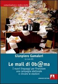 Le mail di Ob@ma. I nuovi linguaggi per finanziare una campagna elettorale e vincere le elezioni  - Libro Armando Editore 2010, Comunicazione e mass media | Libraccio.it