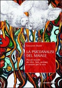 La psicoanalisi del maiale. Piccoli trucchi del dire, fare, pensare e sentire per la vita - Giovanni Braidi - Libro Armando Editore 2010, Scaffale aperto/Psicologia | Libraccio.it
