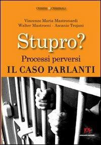 Stupro? Processi perversi. Il caso Parlanti - Vincenzo Maria Mastronardi, Walter Mastroeni, Ascanio Trojani - Libro Armando Editore 2010, Crimini & criminali | Libraccio.it