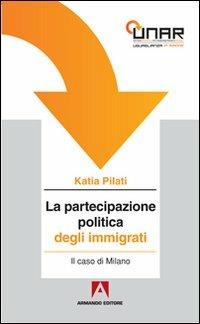 La partecipazione politica degli immigrati. Il caso di Milano. Con CD-ROM - Katia Pilati - Libro Armando Editore 2011 | Libraccio.it