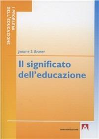 Il significato dell'educazione - Jerome S. Bruner - Libro Armando Editore 2012, I problemi dell'educazione | Libraccio.it