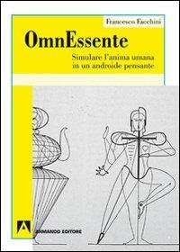 OmnEssente. Simulare l'anima umana in un androide pensante - Francesco Facchini - Libro Armando Editore 2011, Psicoanalisi e psichiatria | Libraccio.it