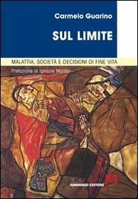 Sul limite. Malattia, società e decisioni in fin di vita - Carmelo Guarino - Libro Armando Editore 2011, Medicina oggi | Libraccio.it