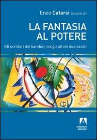 La fantasia al potere. Gli scrittori dei bambini tra gli ultimi due secoli  - Libro Armando Editore 2011, Scienze dell'educazione | Libraccio.it
