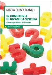 In compagnia di un'amica sincera. Alla scoperta della matematica. Con CD Audio. Con CD-ROM - Bianchi M. Luisa Persia - Libro Armando Editore 2011, Scaffale aperto/Didattica | Libraccio.it