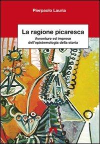 La ragione picaresca. Avventure ed imprese dell'epistemologia della storia - Pierpaolo Lauria - Libro Armando Editore 2011, Scientia | Libraccio.it