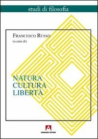 Natura, cultura, libertà  - Libro Armando Editore 2011, Studi di filosofia | Libraccio.it