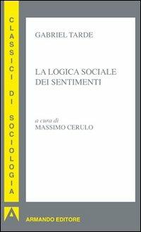 La logica sociale dei sentimenti - Gabriel Tarde - Libro Armando Editore 2011, Classici di sociologia | Libraccio.it