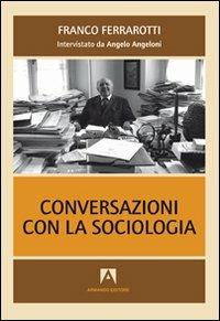 Conversazioni con la sociologia. Interviste a Franco Ferrarotti - Franco Ferrarotti, Angelo Angeloni - Libro Armando Editore 2011, Conversazioni | Libraccio.it