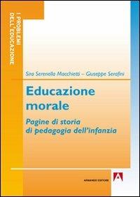 Educazione morale. Pagine di storia di pedagogia dell'infanzia - Sira S. Macchietti, Giuseppe Serafini - Libro Armando Editore 2011, I problemi dell'educazione | Libraccio.it