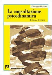 La consultazione psicodinamica. Teoria e tecnica - Giuseppe Filidoro - Libro Armando Editore 2011, Psicoanalisi e psichiatria | Libraccio.it
